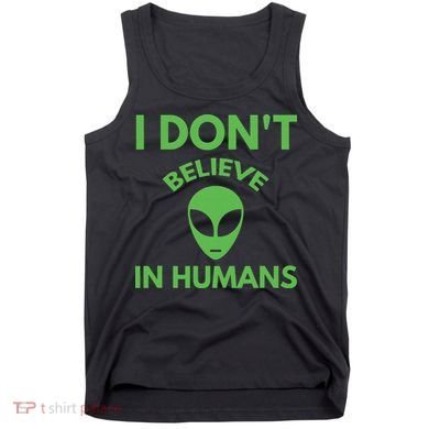 I Don't Believe In Humans Funny Alien Scifi Tank Top