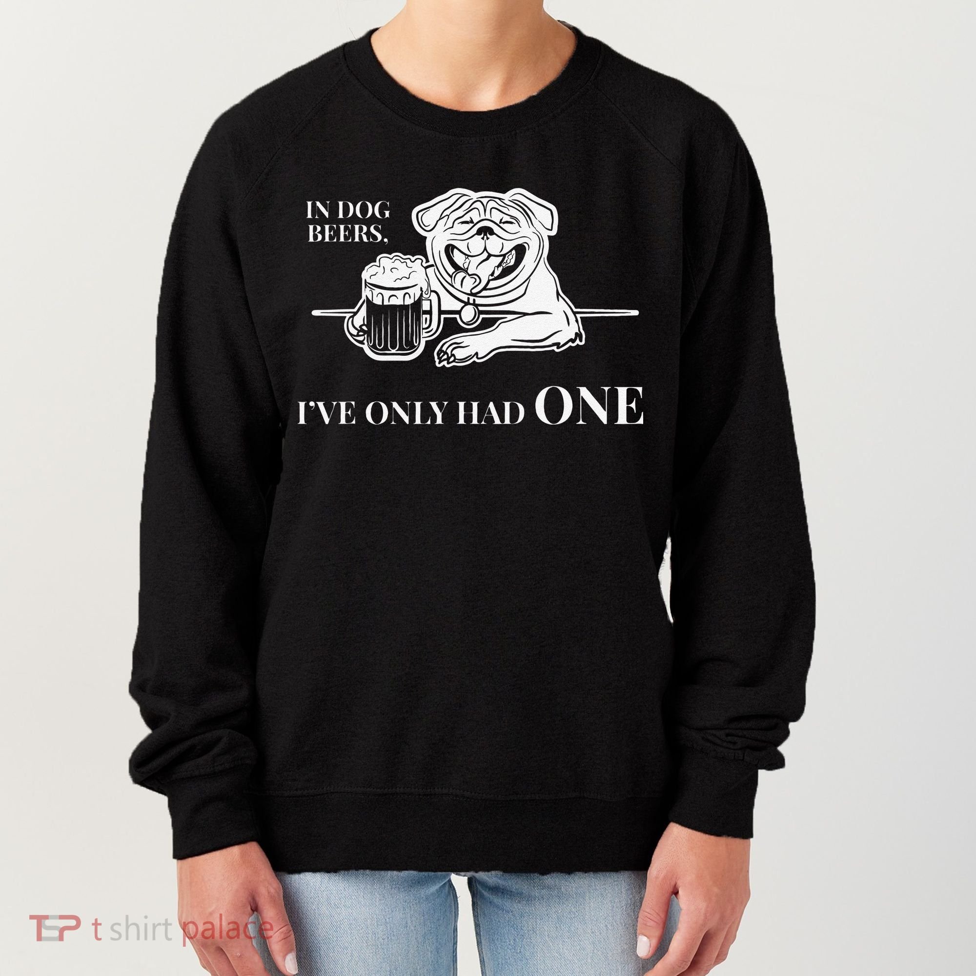 In Dog Beers Ive Only Had One Funny Drinking Women's Sweatshirt