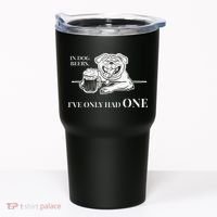 In Dog Beers Ive Only Had One Funny Drinking Tumbler thumb 0