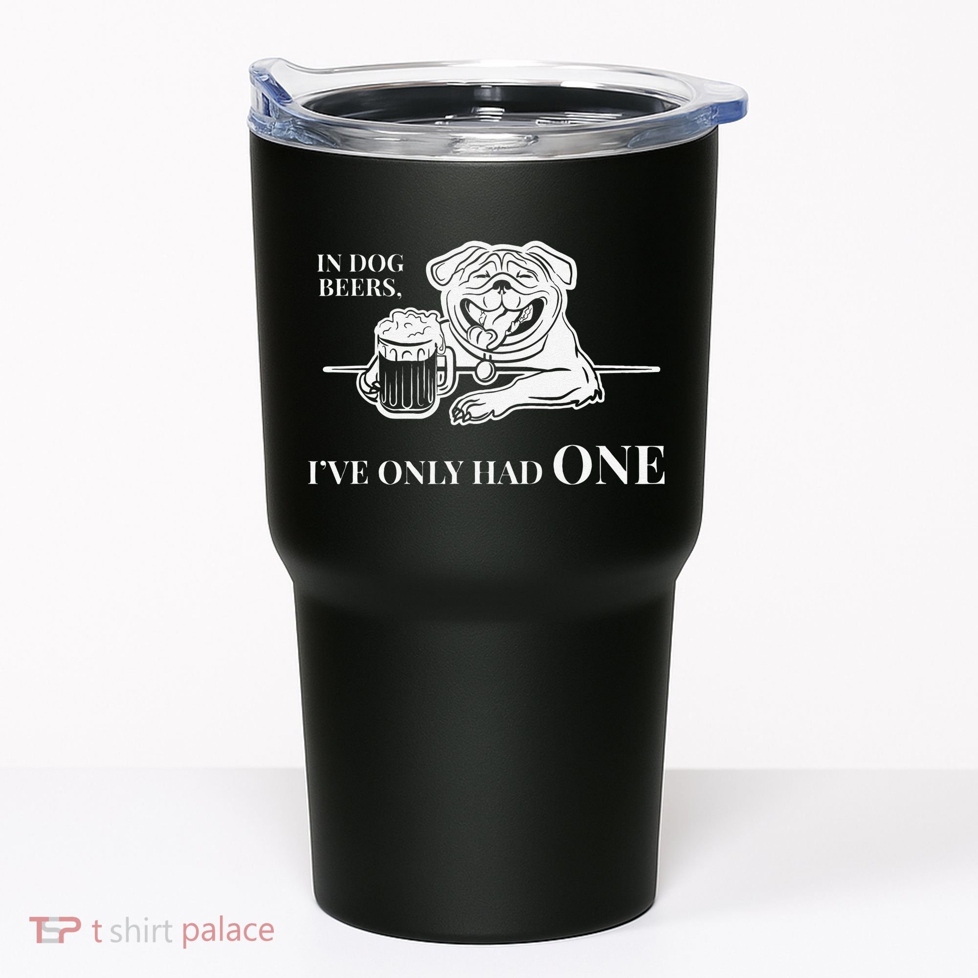 In Dog Beers Ive Only Had One Funny Drinking Tumbler