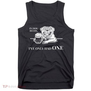 In Dog Beers Ive Only Had One Funny Drinking Tank Top