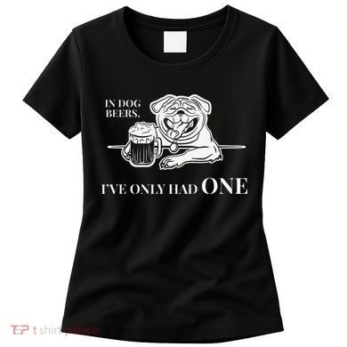 In Dog Beers Ive Only Had One Funny Drinking Women's T-Shirt