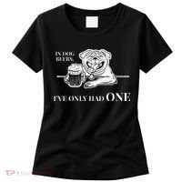 In Dog Beers Ive Only Had One Funny Drinking Women's T-Shirt thumb 0