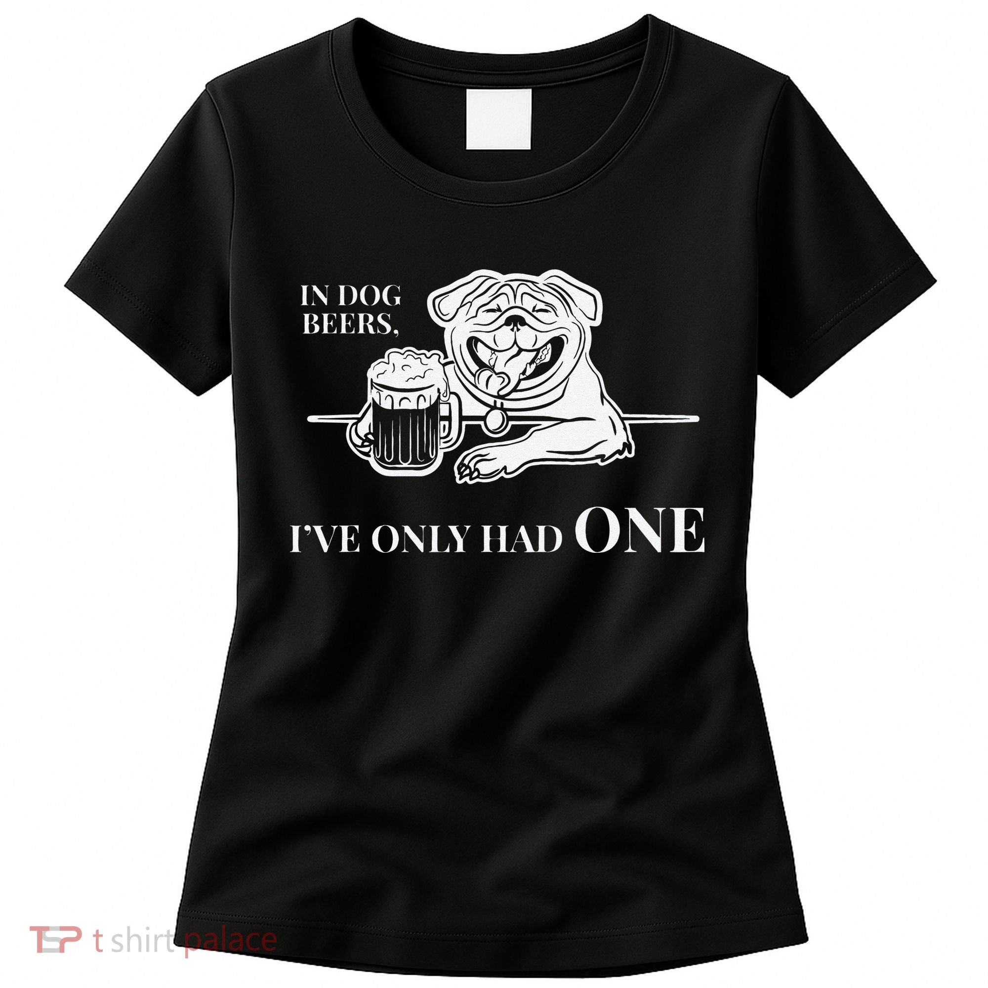 In Dog Beers Ive Only Had One Funny Drinking Women's T-Shirt