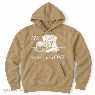 In Dog Beers Ive Only Had One Funny Drinking Hoodie