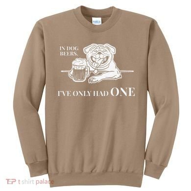 In Dog Beers Ive Only Had One Funny Drinking Sweatshirt