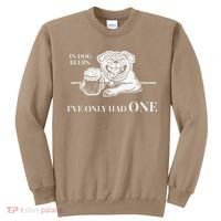 In Dog Beers Ive Only Had One Funny Drinking Sweatshirt thumb 0