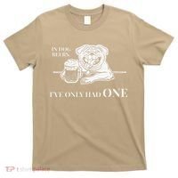 In Dog Beers Ive Only Had One Funny Drinking T-Shirt thumb 0