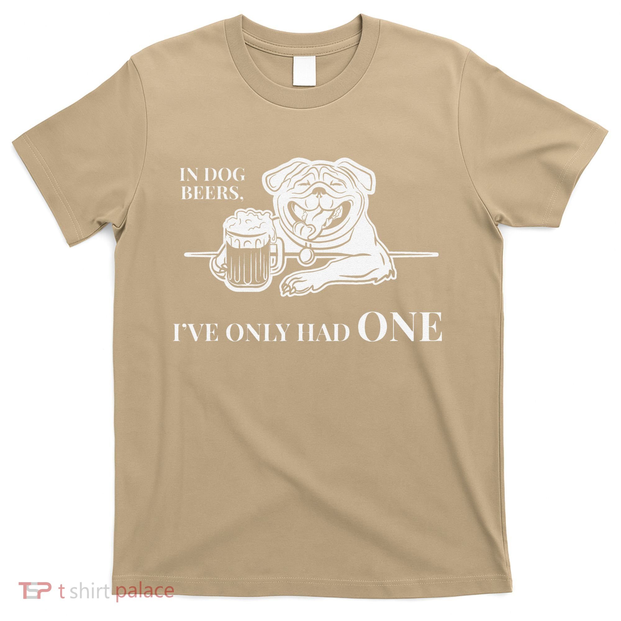 In Dog Beers Ive Only Had One Funny Drinking T-Shirt