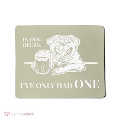 In Dog Beers Ive Only Had One Funny Drinking Mousepad