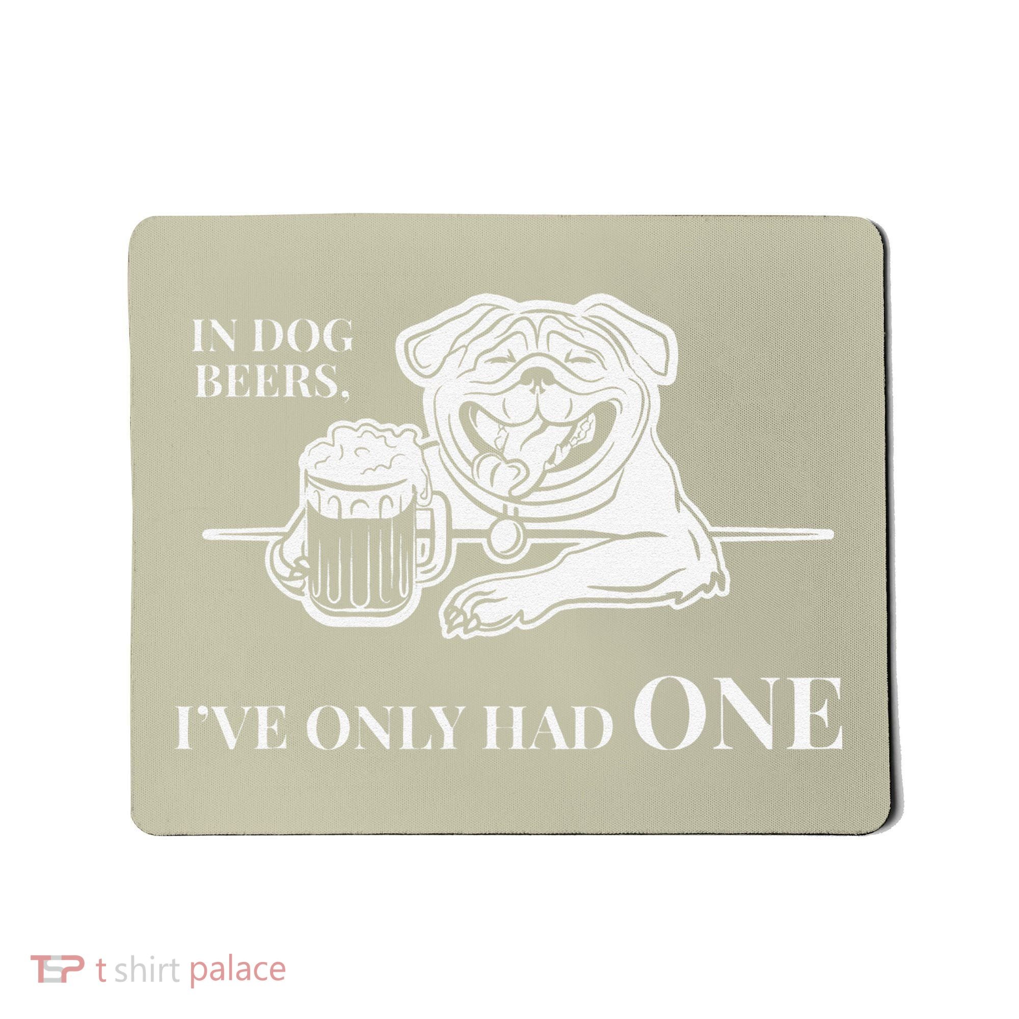 In Dog Beers Ive Only Had One Funny Drinking Mousepad