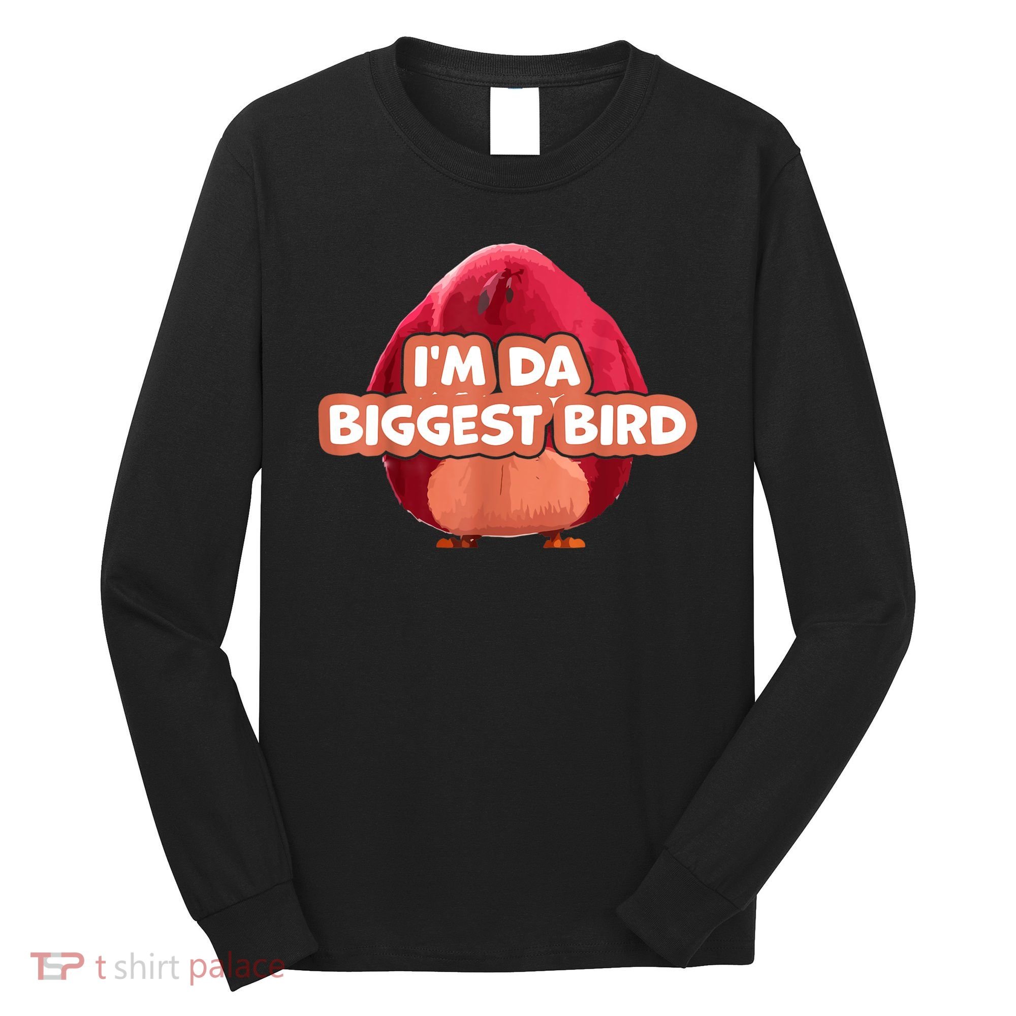 I'm Da Biggest Bird , I'm The Biggest Bird Meme Long Sleeve Shirt