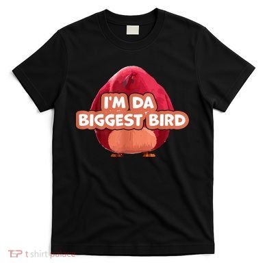 I'm Da Biggest Bird , I'm The Biggest Bird Meme T-Shirt