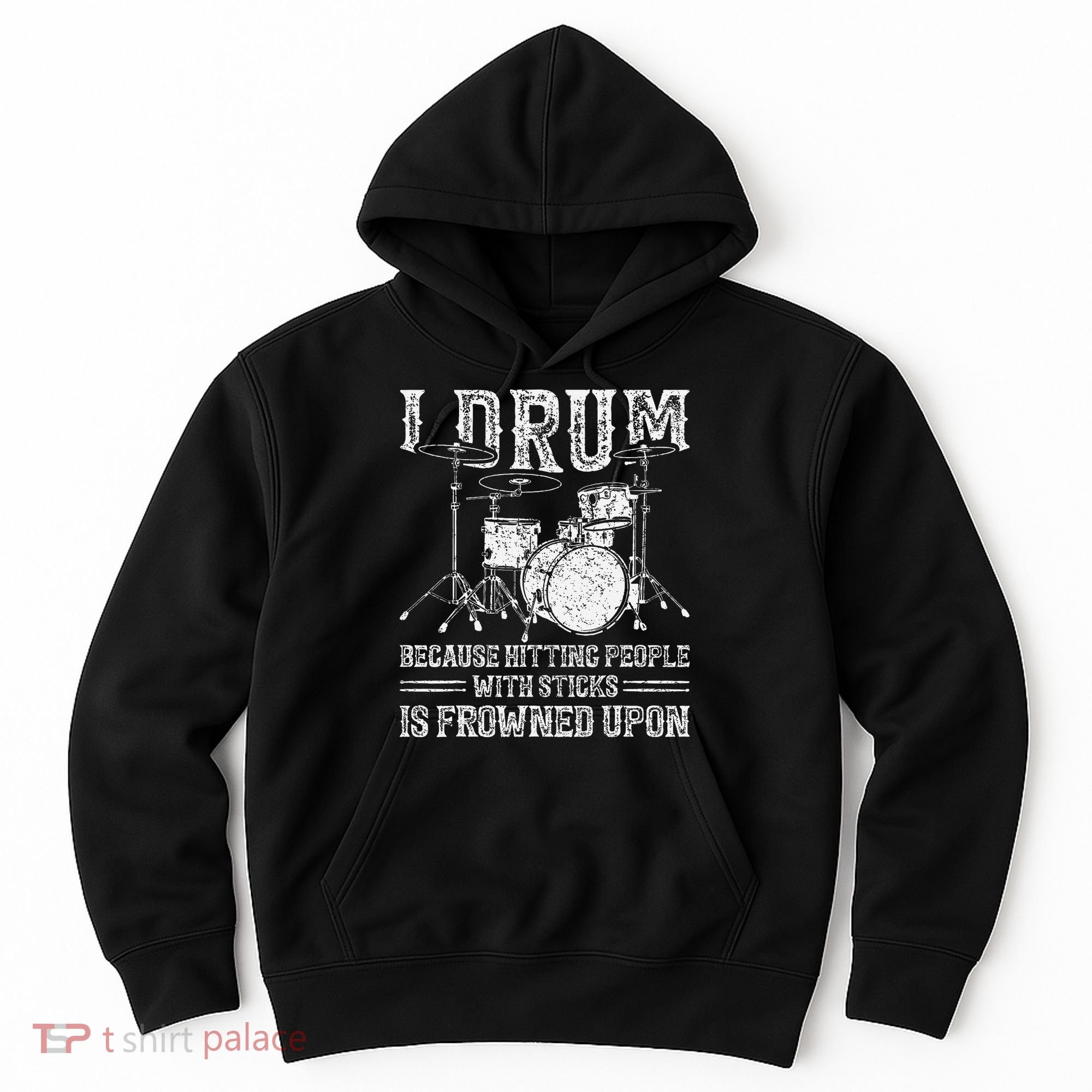 I Drum Because Hitting People With Sticks Is Frowned Upon Hoodie
