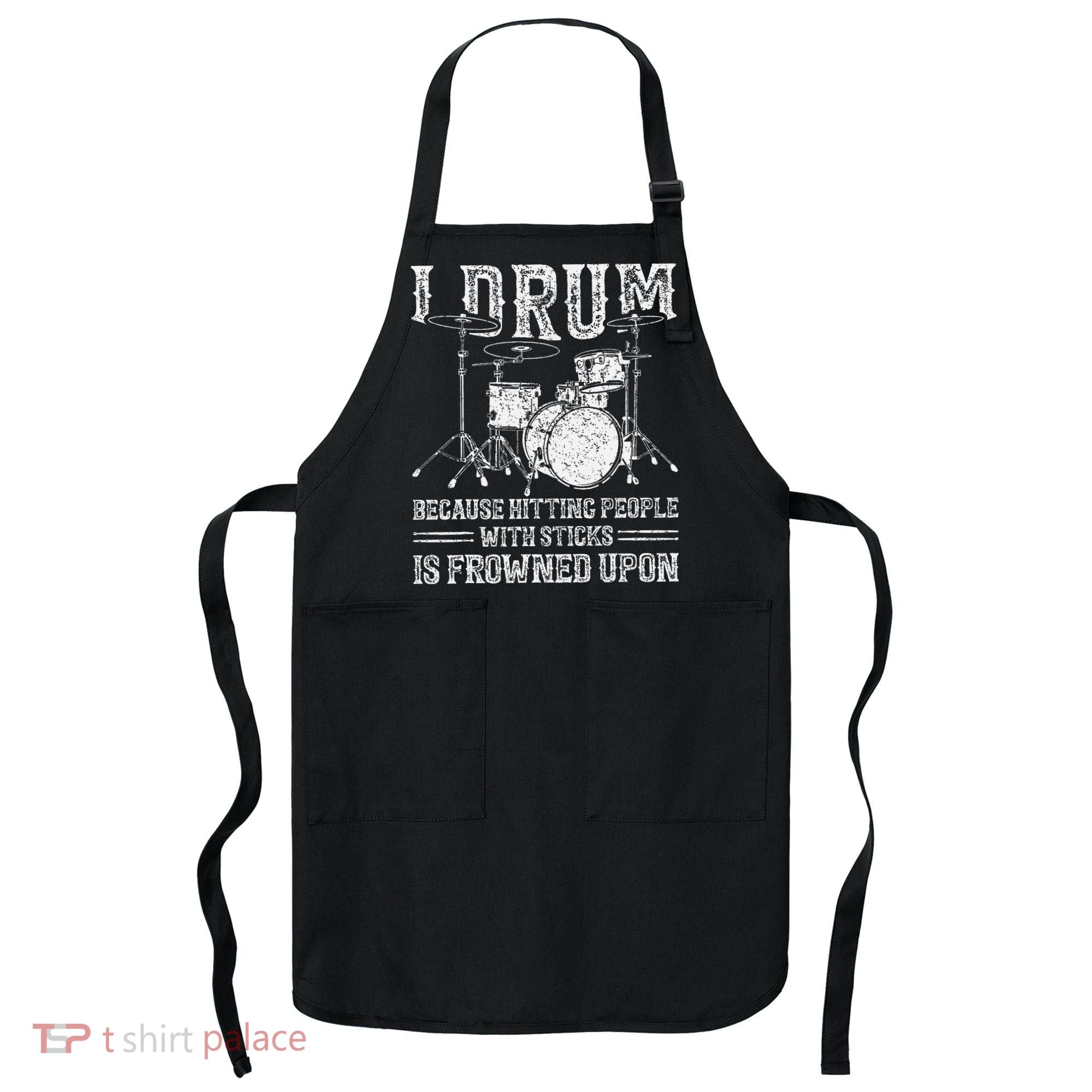 I Drum Because Hitting People With Sticks Is Frowned Upon Apron