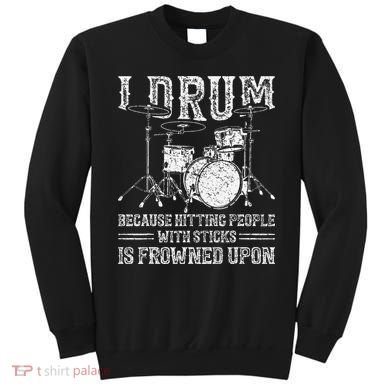 I Drum Because Hitting People With Sticks Is Frowned Upon Sweatshirt