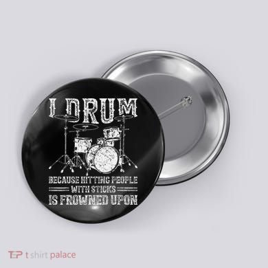 I Drum Because Hitting People With Sticks Is Frowned Upon Button