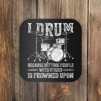 I Drum Because Hitting People With Sticks Is Frowned Upon Coaster