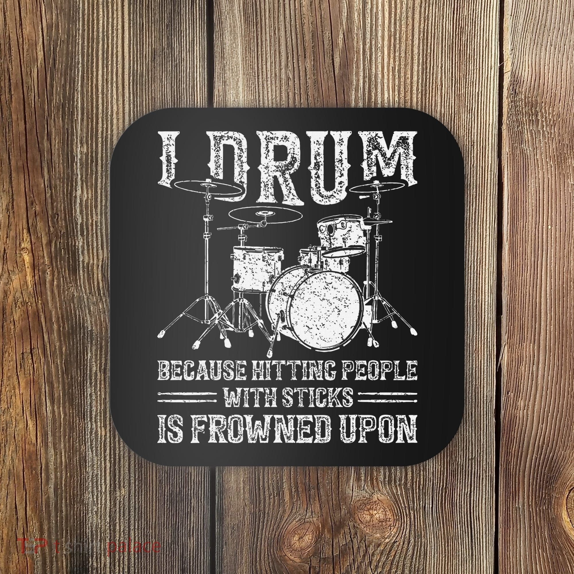 I Drum Because Hitting People With Sticks Is Frowned Upon Coaster