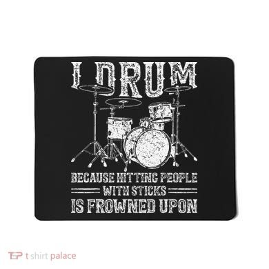 I Drum Because Hitting People With Sticks Is Frowned Upon Mousepad