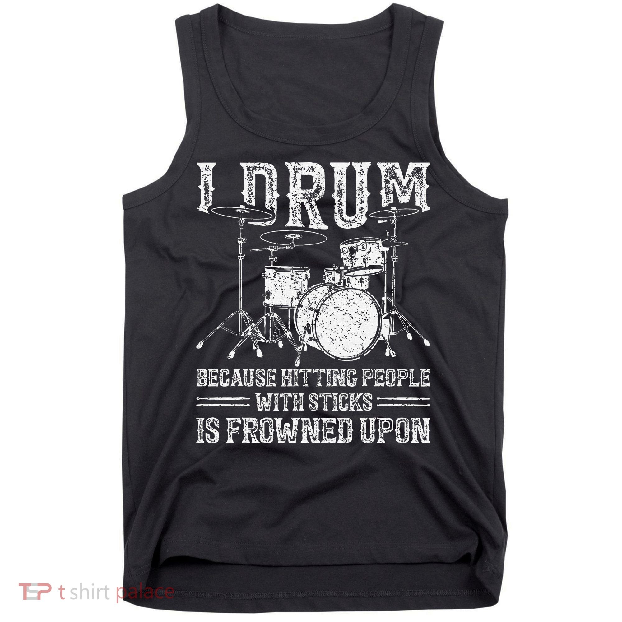 I Drum Because Hitting People With Sticks Is Frowned Upon Tank Top