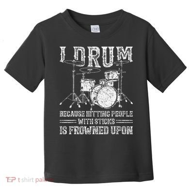 I Drum Because Hitting People With Sticks Is Frowned Upon Toddler T-Shirt