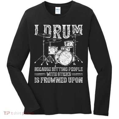 I Drum Because Hitting People With Sticks Is Frowned Upon Women's Long Sleeve Shirt