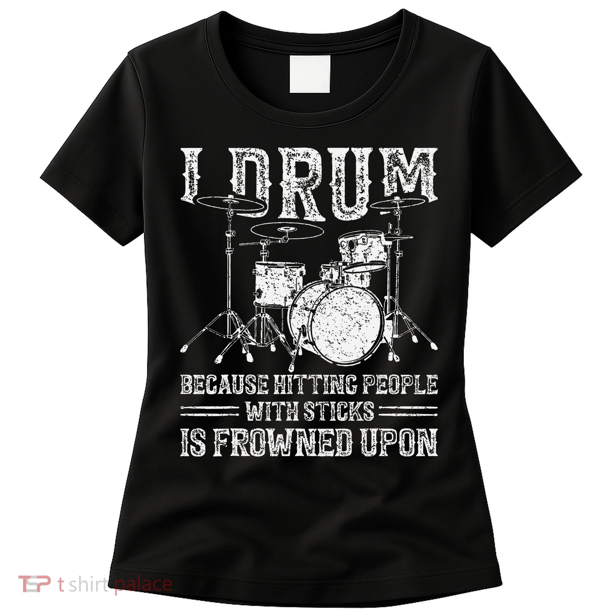I Drum Because Hitting People With Sticks Is Frowned Upon Women's T-Shirt