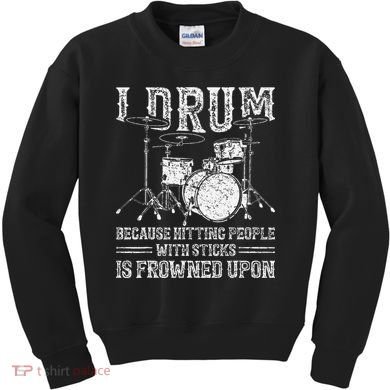 I Drum Because Hitting People With Sticks Is Frowned Upon Kids Sweatshirt