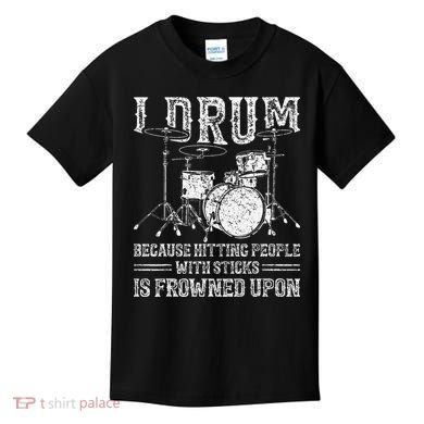 I Drum Because Hitting People With Sticks Is Frowned Upon Kids T-Shirt