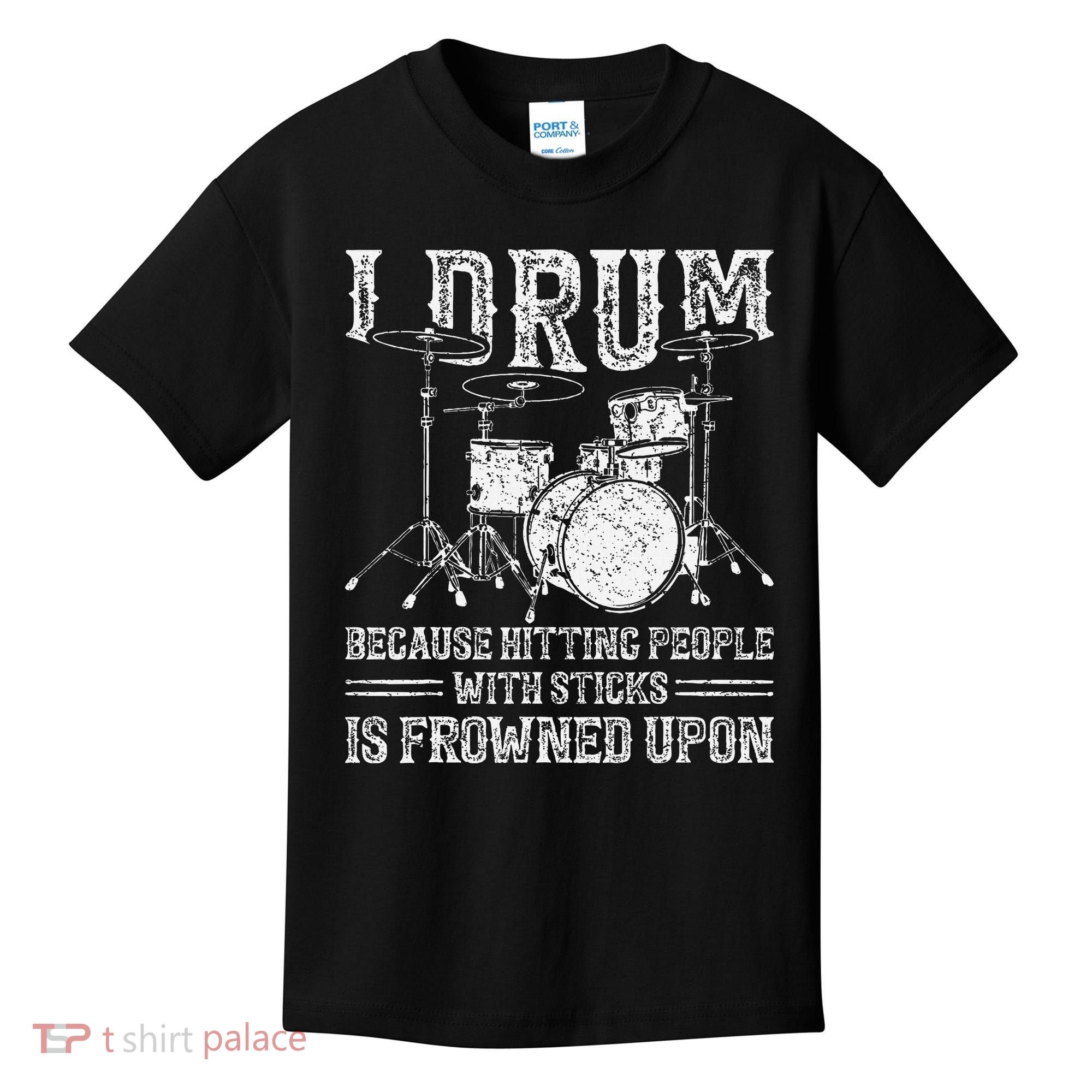 I Drum Because Hitting People With Sticks Is Frowned Upon Kids T-Shirt