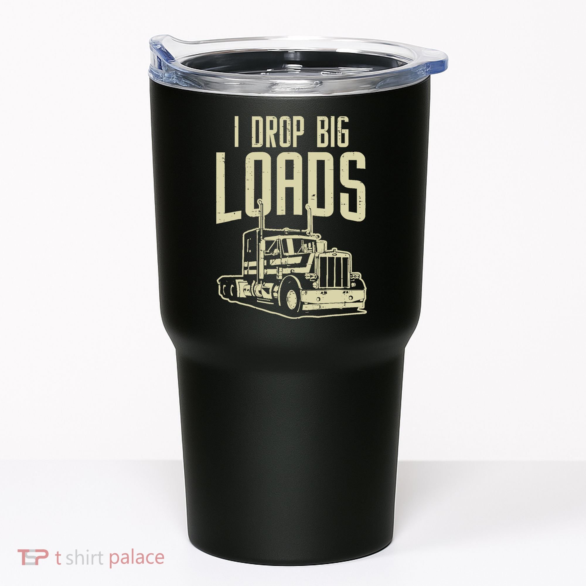 I Drop Big Loads Semi Truck Trucking Driver Trucker Gift Tumbler