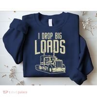 I Drop Big Loads Semi Truck Trucking Driver Trucker Gift Sweatshirt thumb 2
