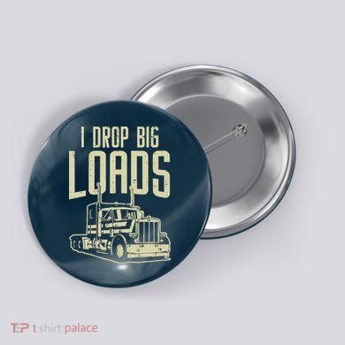 I Drop Big Loads Semi Truck Trucking Driver Trucker Gift Button