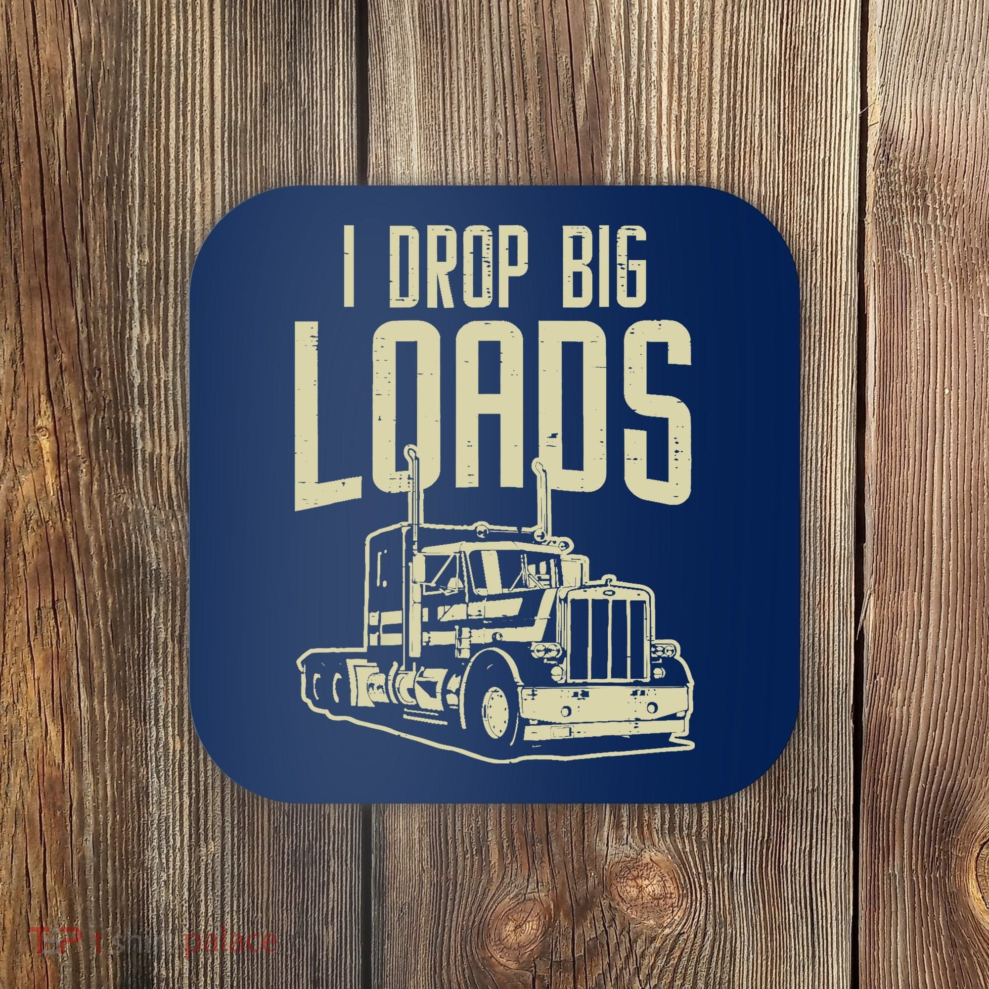 I Drop Big Loads Semi Truck Trucking Driver Trucker Gift Coaster