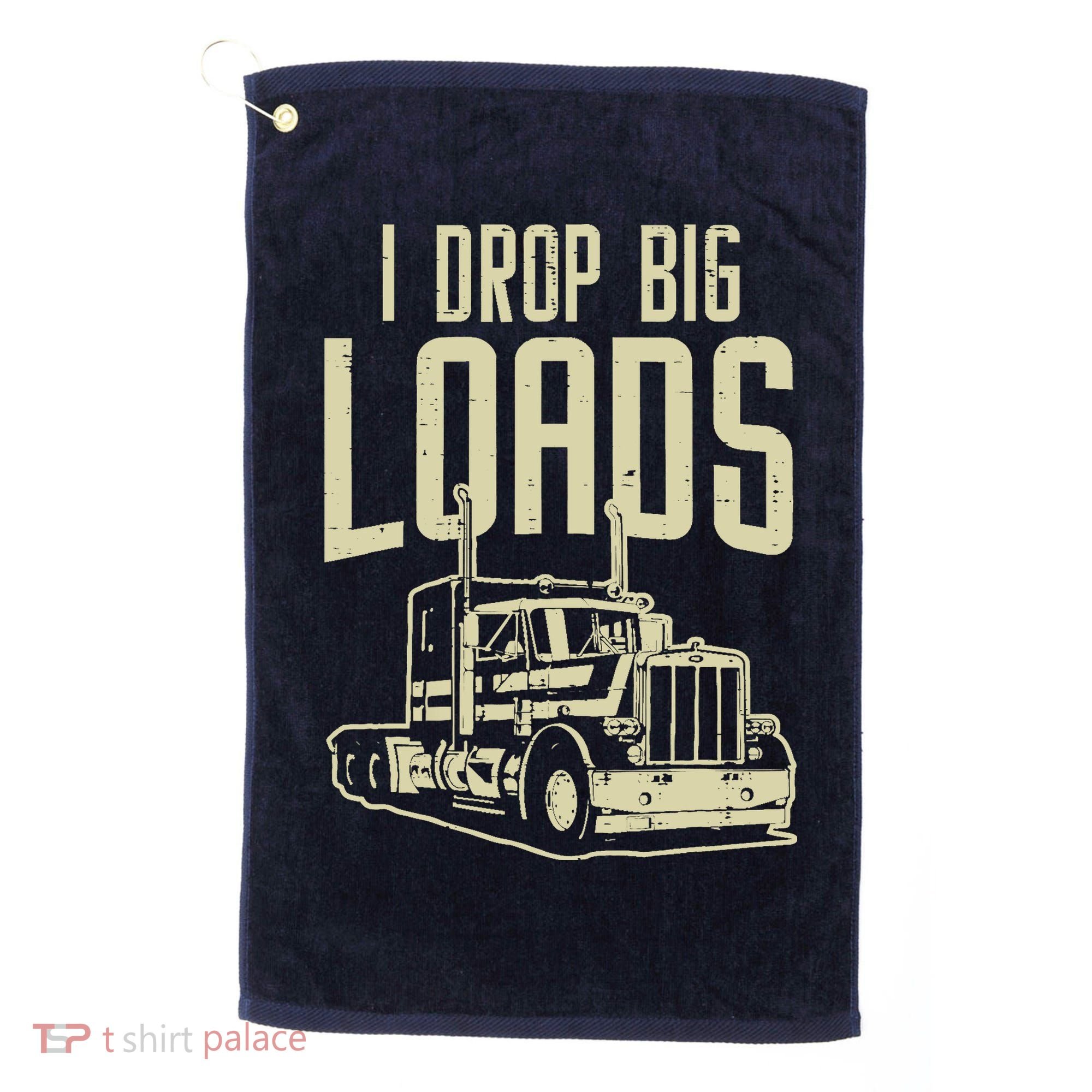 I Drop Big Loads Semi Truck Trucking Driver Trucker Gift Golf Towel