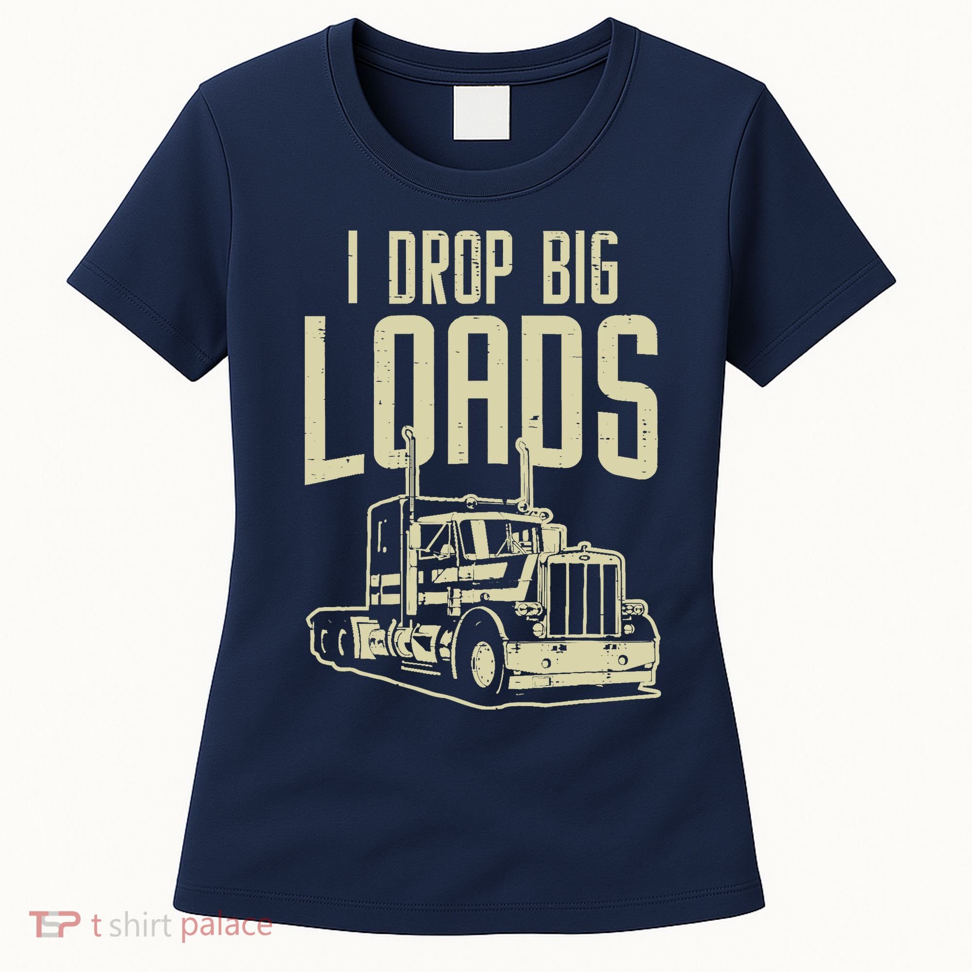 I Drop Big Loads Semi Truck Trucking Driver Trucker Gift Women's T-Shirt