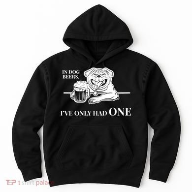 In Dog Beers I've Only Had One - Funny Drinking Hoodie