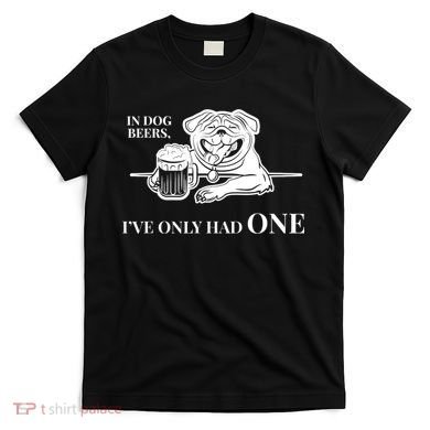 In Dog Beers I've Only Had One - Funny Drinking T-Shirt