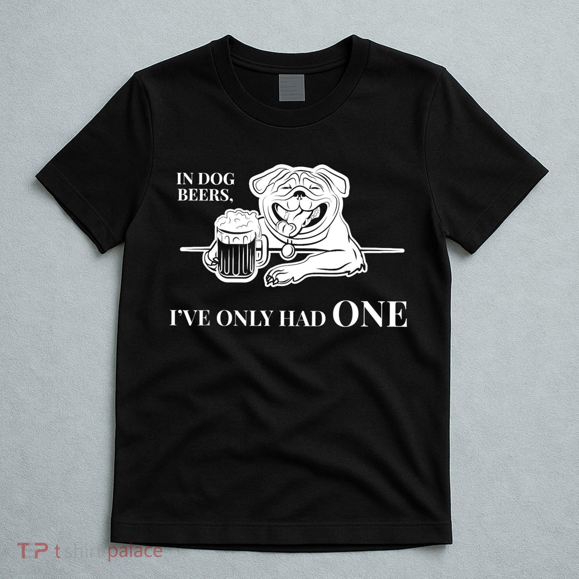 In Dog Beers I've Only Had One - Funny Drinking T-Shirt