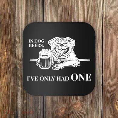In Dog Beers I've Only Had One - Funny Drinking Coaster