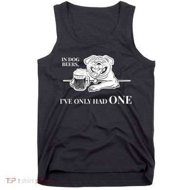 In Dog Beers I've Only Had One - Funny Drinking Tank Top
