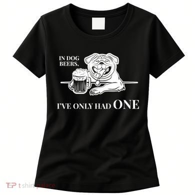 In Dog Beers I've Only Had One - Funny Drinking Women's T-Shirt