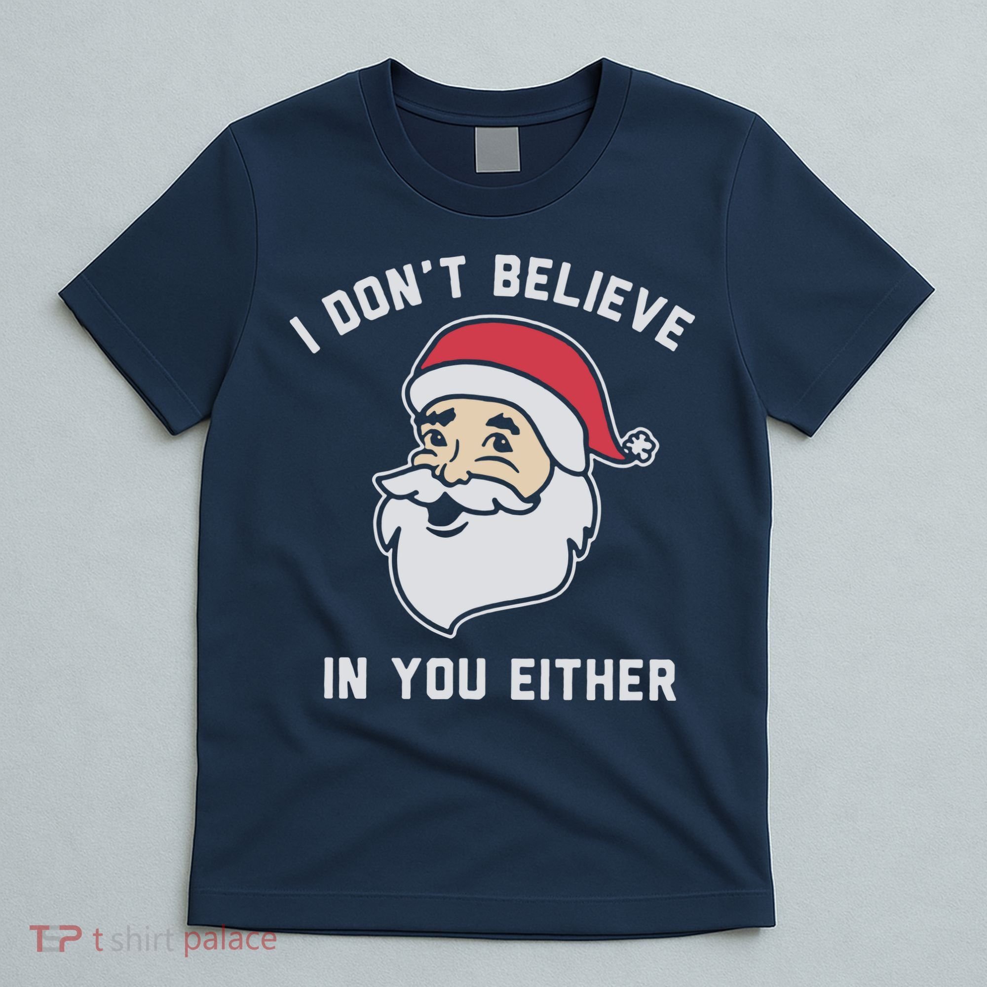 I Don't Believe In You Either Santa Claus T-Shirt
