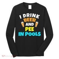 I Drink Beer And Pee in Pools Lake River Gifts Long Sleeve Shirt thumb 0
