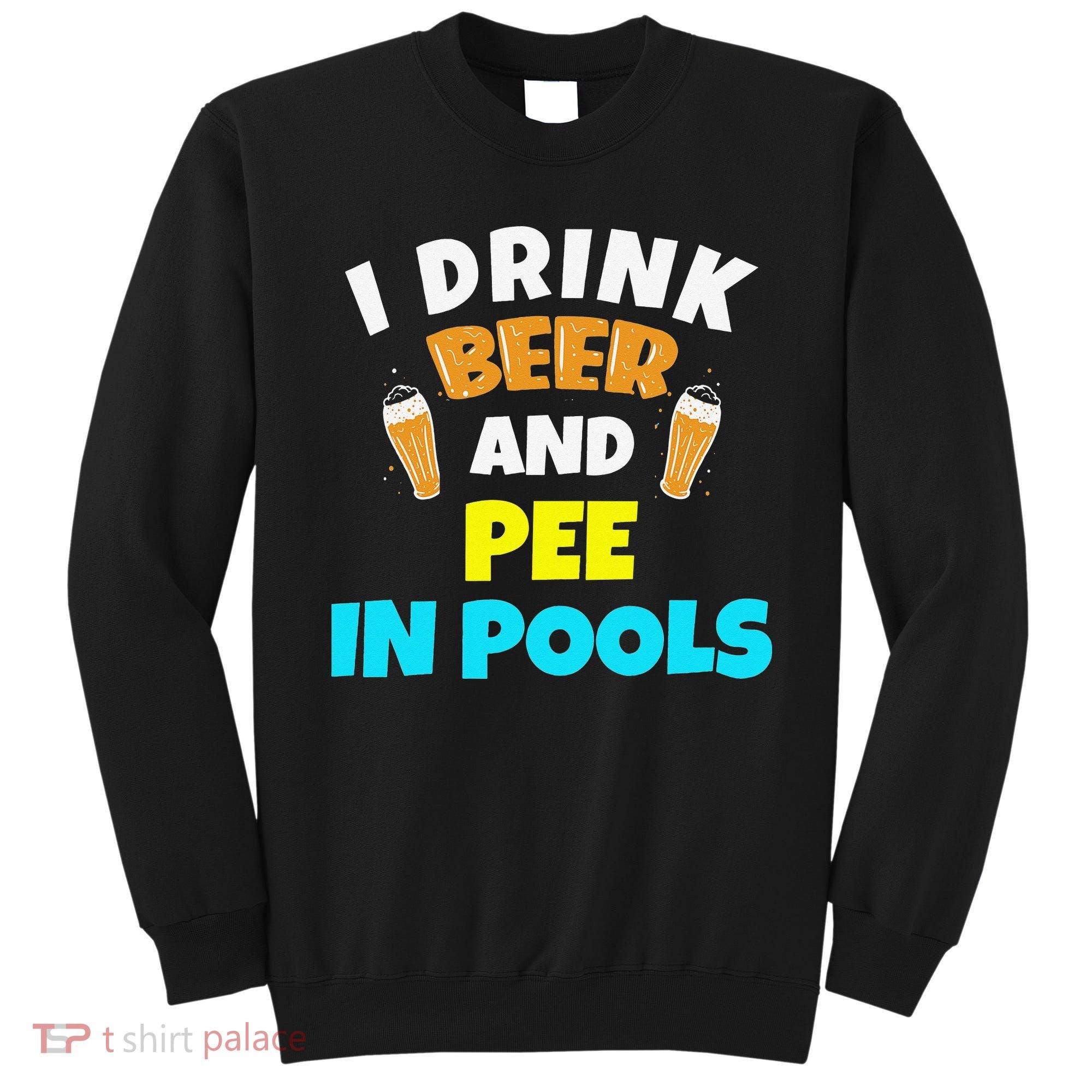 I Drink Beer And Pee in Pools Lake River Gifts Sweatshirt
