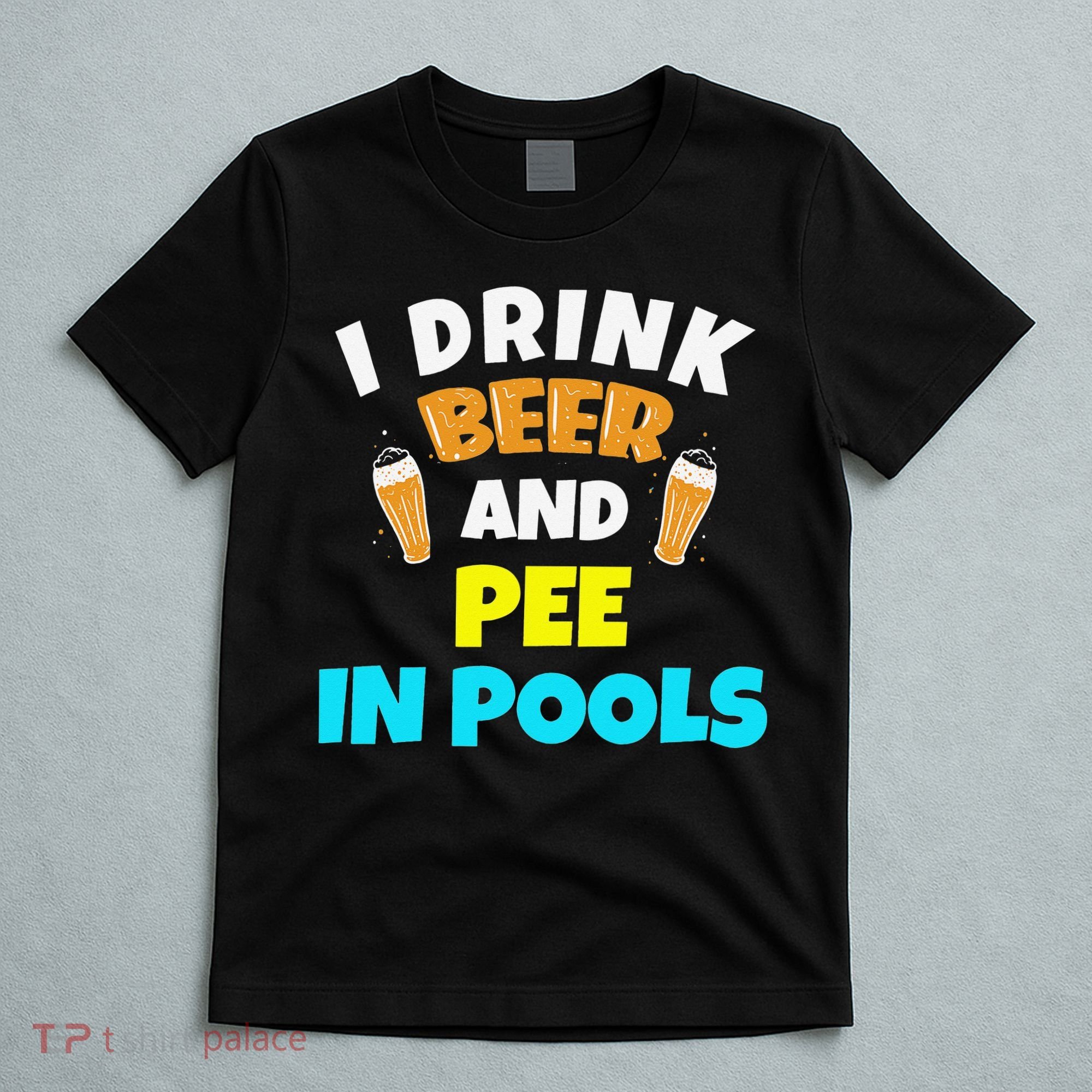 I Drink Beer And Pee in Pools Lake River Gifts T-Shirt
