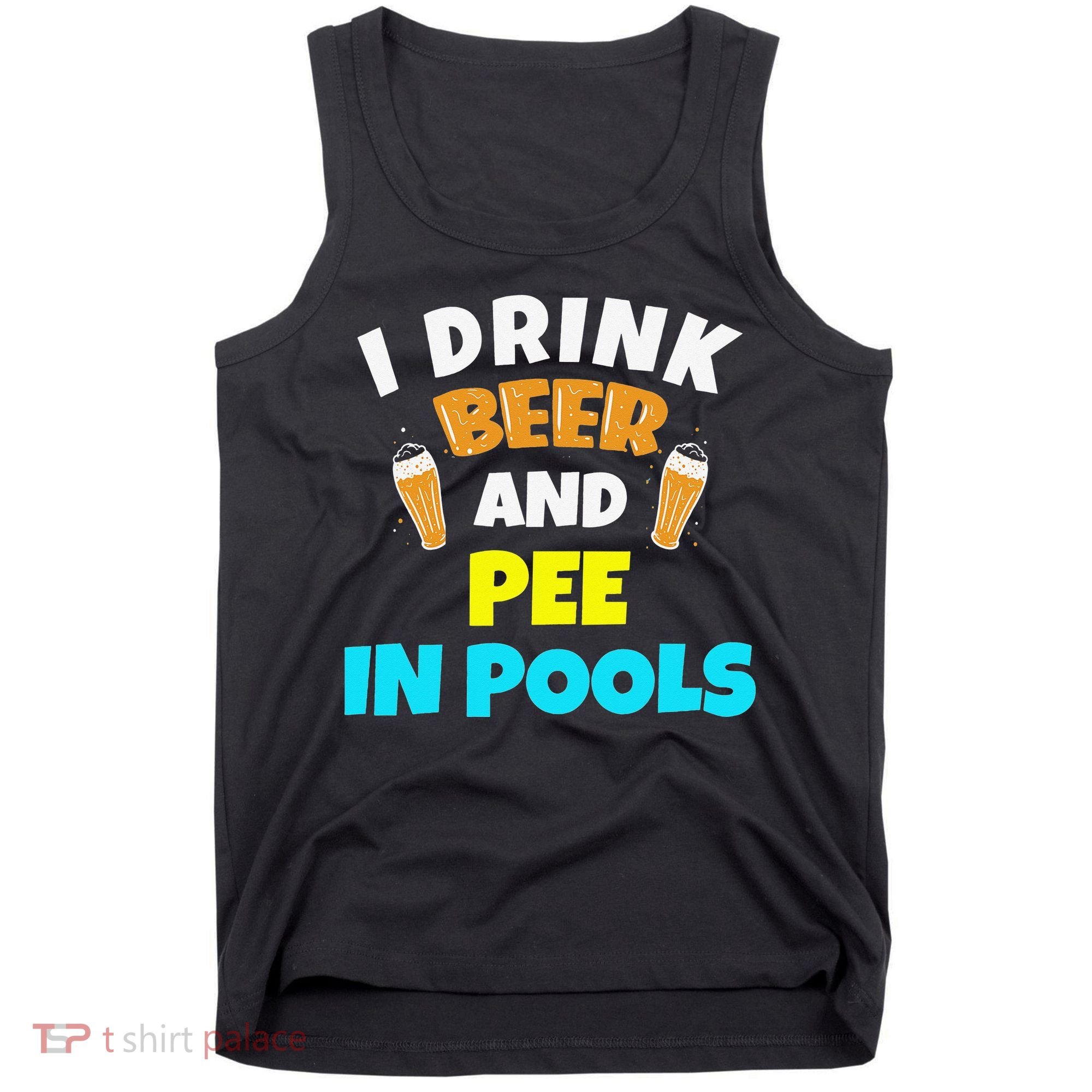 I Drink Beer And Pee in Pools Lake River Gifts Tank Top