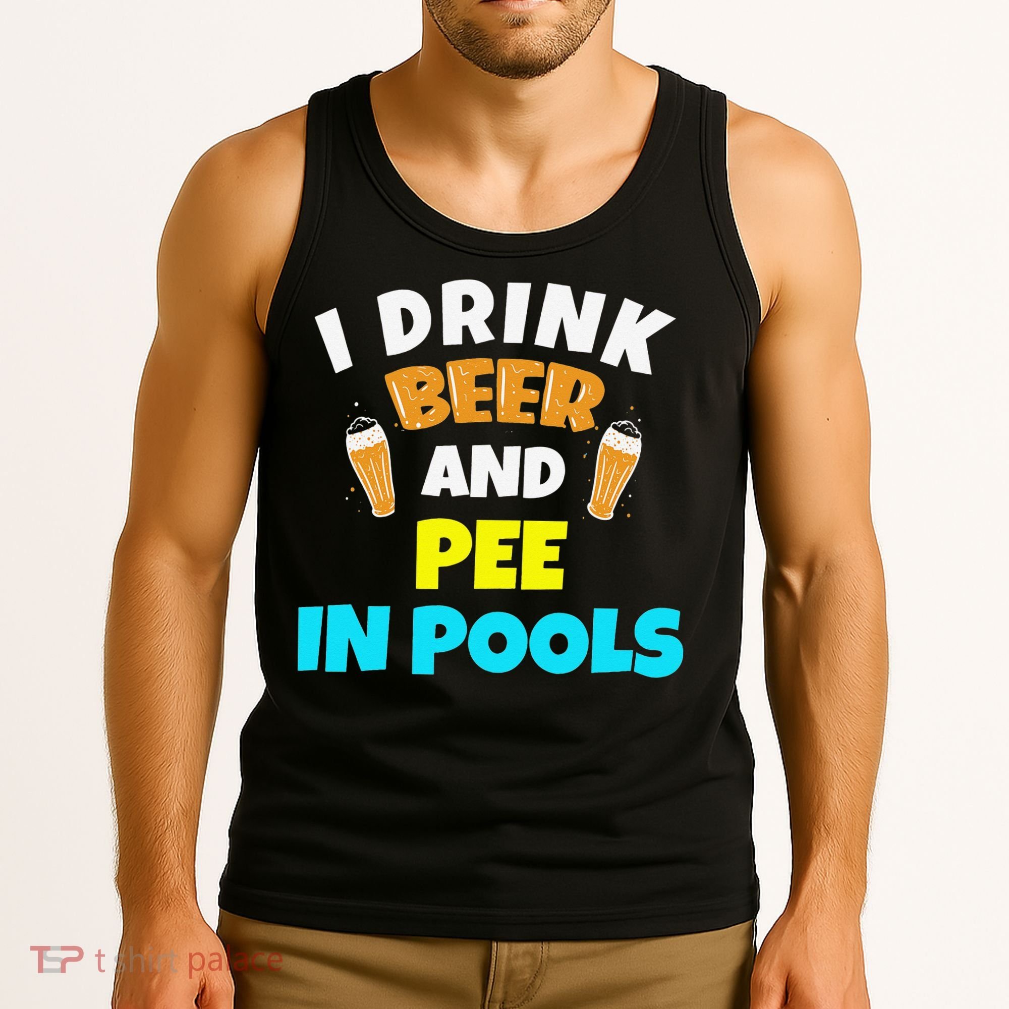 I Drink Beer And Pee in Pools Lake River Gifts Tank Top