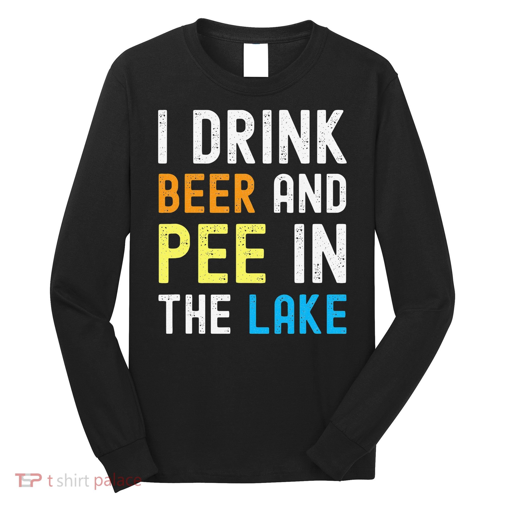 I Drink Beer I Pee In The Lake Funny Summer Vacation Long Sleeve Shirt